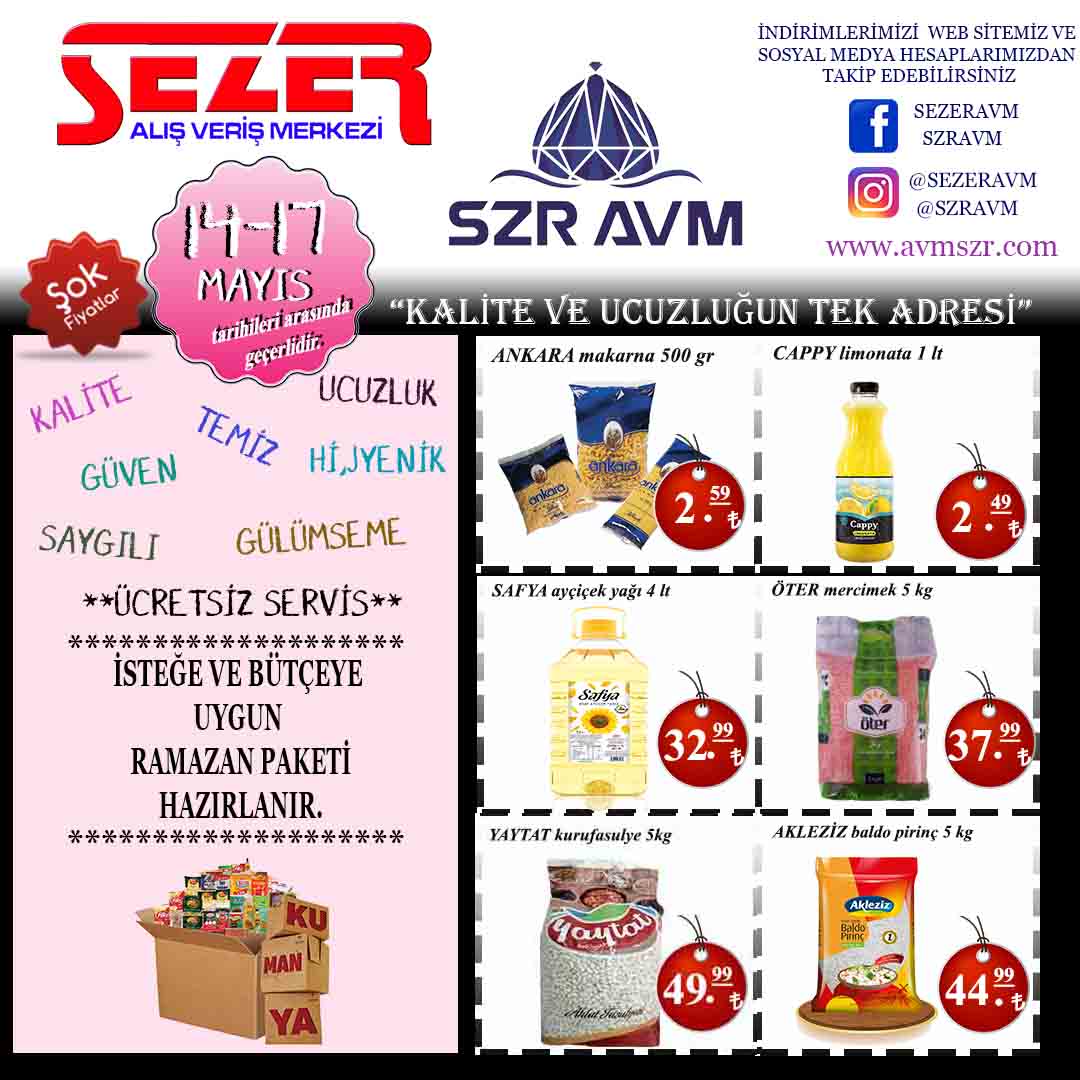 <p><strong>ANKARA MAKARNA&nbsp; &nbsp; &nbsp; &nbsp;&nbsp;2.59 ₺&nbsp;</strong></p>

<p><strong>CAPPY LİMONATA&nbsp; &nbsp; &nbsp; &nbsp; &nbsp;&nbsp; 2.49₺</strong></p>

<p><strong>SAFYA A.YAĞI 4 LT&nbsp; &nbsp; &nbsp; &nbsp; &nbsp; 32.99₺</strong></p>

<p><strong>ÖTER MERCİMEK 5 KG&nbsp; &nbsp;37.99₺</strong></p>

<p><strong>YAYTAT K.FASULYE 5KG&nbsp; 49.99₺</strong></p>

<p><strong>AKLEZİZ BALDO 5 KG&nbsp; &nbsp; &nbsp; 44.99₺</strong></p>
